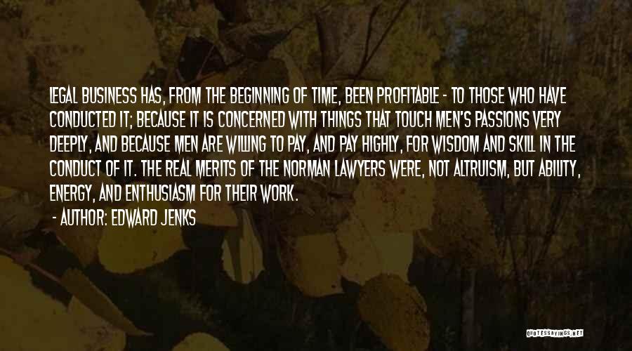 Edward Jenks Quotes: Legal Business Has, From The Beginning Of Time, Been Profitable - To Those Who Have Conducted It; Because It Is