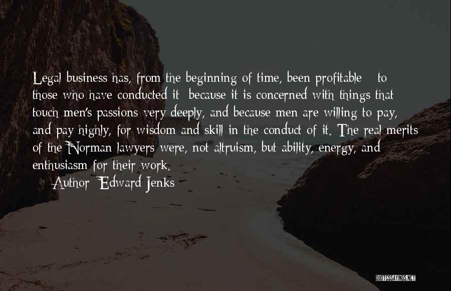 Edward Jenks Quotes: Legal Business Has, From The Beginning Of Time, Been Profitable - To Those Who Have Conducted It; Because It Is