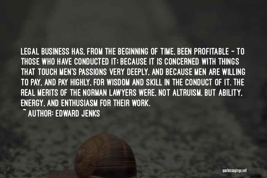 Edward Jenks Quotes: Legal Business Has, From The Beginning Of Time, Been Profitable - To Those Who Have Conducted It; Because It Is