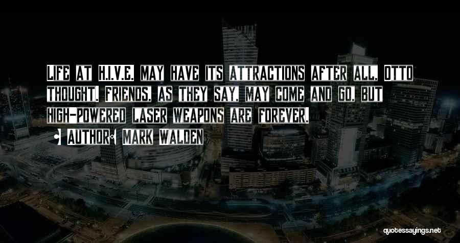 Mark Walden Quotes: Life At H.i.v.e. May Have Its Attractions After All, Otto Thought. Friends, As They Say, May Come And Go, But