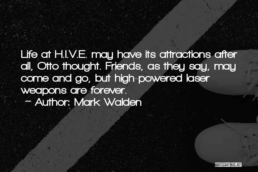 Mark Walden Quotes: Life At H.i.v.e. May Have Its Attractions After All, Otto Thought. Friends, As They Say, May Come And Go, But