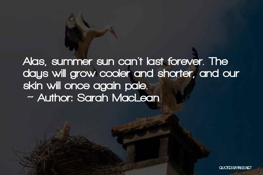 Sarah MacLean Quotes: Alas, Summer Sun Can't Last Forever. The Days Will Grow Cooler And Shorter, And Our Skin Will Once Again Pale.