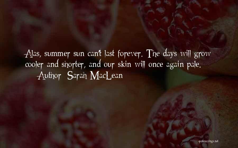 Sarah MacLean Quotes: Alas, Summer Sun Can't Last Forever. The Days Will Grow Cooler And Shorter, And Our Skin Will Once Again Pale.