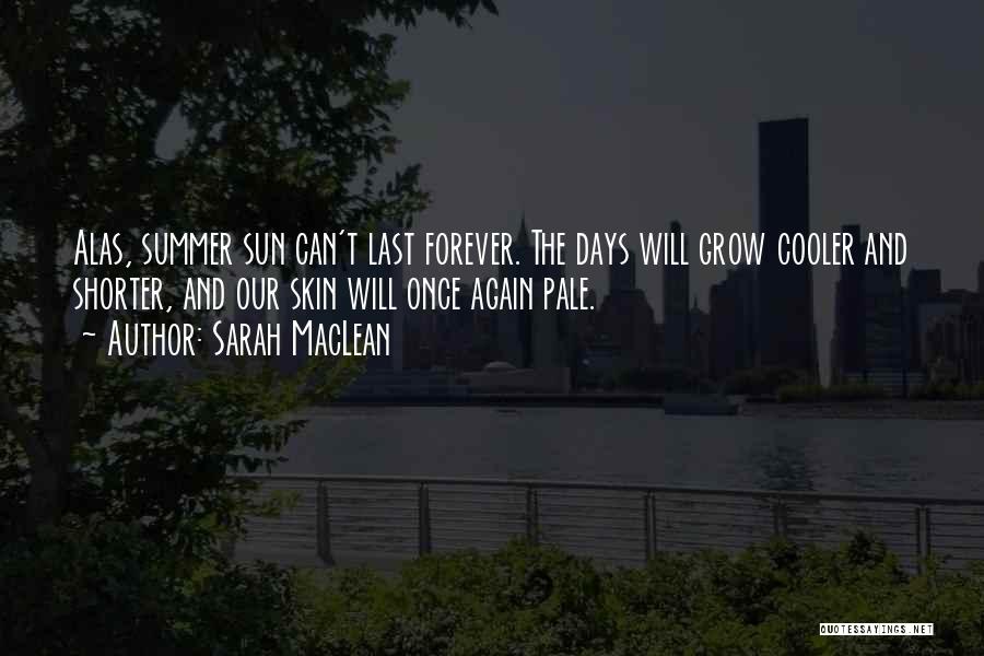 Sarah MacLean Quotes: Alas, Summer Sun Can't Last Forever. The Days Will Grow Cooler And Shorter, And Our Skin Will Once Again Pale.