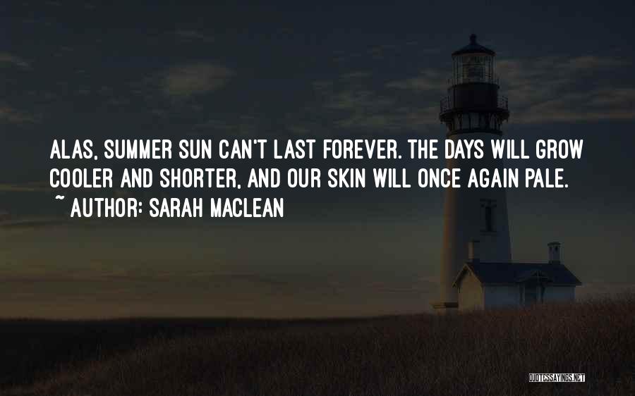 Sarah MacLean Quotes: Alas, Summer Sun Can't Last Forever. The Days Will Grow Cooler And Shorter, And Our Skin Will Once Again Pale.