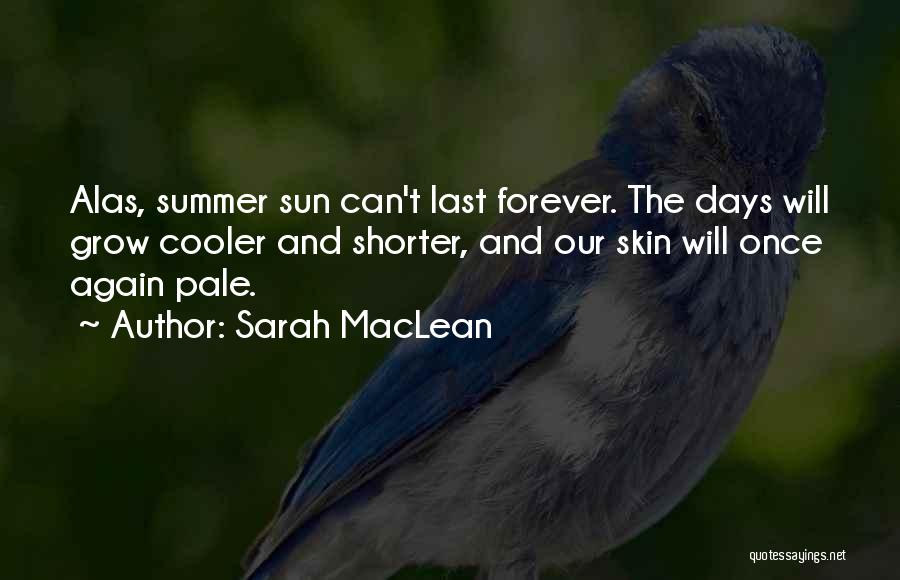 Sarah MacLean Quotes: Alas, Summer Sun Can't Last Forever. The Days Will Grow Cooler And Shorter, And Our Skin Will Once Again Pale.