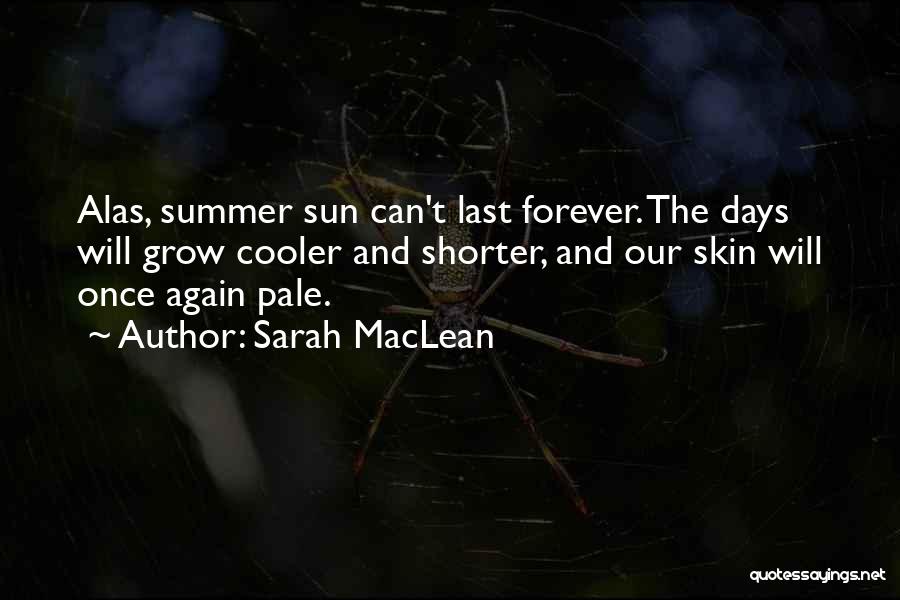 Sarah MacLean Quotes: Alas, Summer Sun Can't Last Forever. The Days Will Grow Cooler And Shorter, And Our Skin Will Once Again Pale.