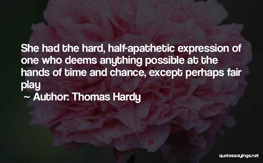 Thomas Hardy Quotes: She Had The Hard, Half-apathetic Expression Of One Who Deems Anything Possible At The Hands Of Time And Chance, Except