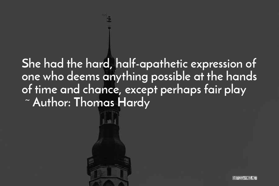 Thomas Hardy Quotes: She Had The Hard, Half-apathetic Expression Of One Who Deems Anything Possible At The Hands Of Time And Chance, Except