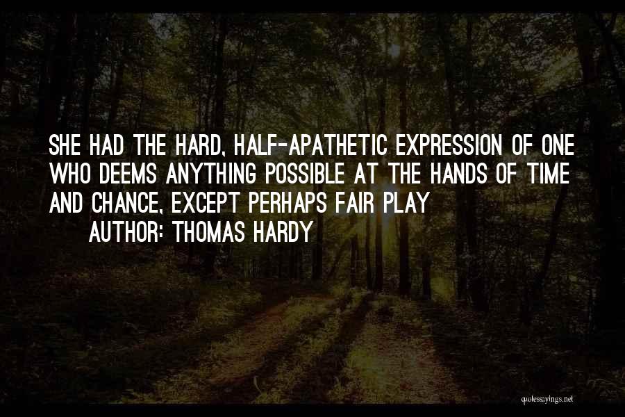 Thomas Hardy Quotes: She Had The Hard, Half-apathetic Expression Of One Who Deems Anything Possible At The Hands Of Time And Chance, Except