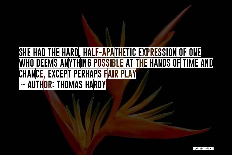 Thomas Hardy Quotes: She Had The Hard, Half-apathetic Expression Of One Who Deems Anything Possible At The Hands Of Time And Chance, Except