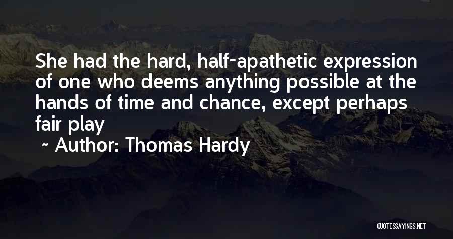 Thomas Hardy Quotes: She Had The Hard, Half-apathetic Expression Of One Who Deems Anything Possible At The Hands Of Time And Chance, Except