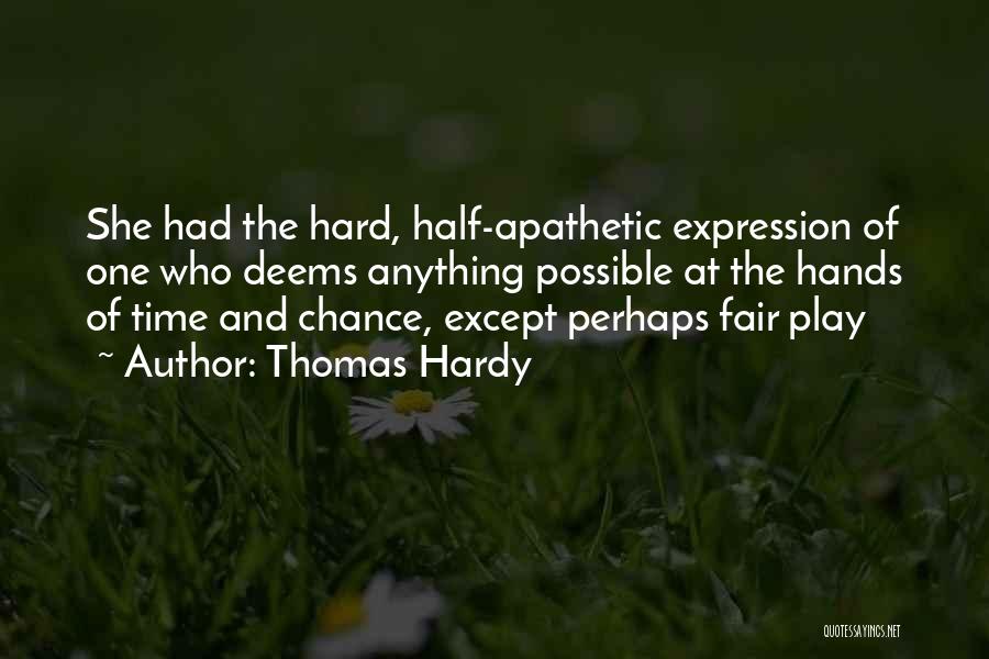 Thomas Hardy Quotes: She Had The Hard, Half-apathetic Expression Of One Who Deems Anything Possible At The Hands Of Time And Chance, Except