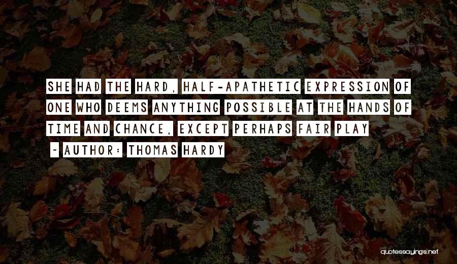 Thomas Hardy Quotes: She Had The Hard, Half-apathetic Expression Of One Who Deems Anything Possible At The Hands Of Time And Chance, Except