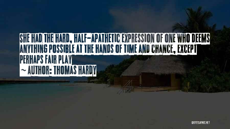 Thomas Hardy Quotes: She Had The Hard, Half-apathetic Expression Of One Who Deems Anything Possible At The Hands Of Time And Chance, Except