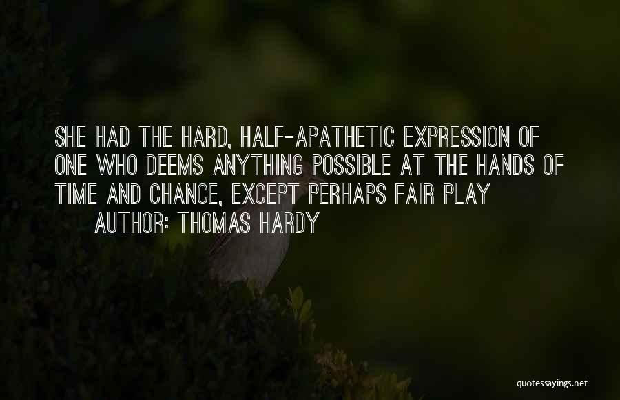 Thomas Hardy Quotes: She Had The Hard, Half-apathetic Expression Of One Who Deems Anything Possible At The Hands Of Time And Chance, Except