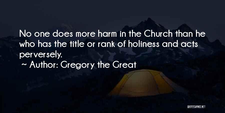 Gregory The Great Quotes: No One Does More Harm In The Church Than He Who Has The Title Or Rank Of Holiness And Acts