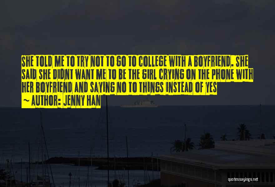 Jenny Han Quotes: She Told Me To Try Not To Go To College With A Boyfriend. She Said She Didnt Want Me To