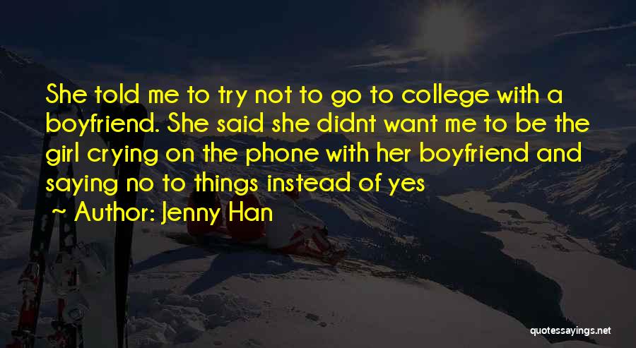 Jenny Han Quotes: She Told Me To Try Not To Go To College With A Boyfriend. She Said She Didnt Want Me To