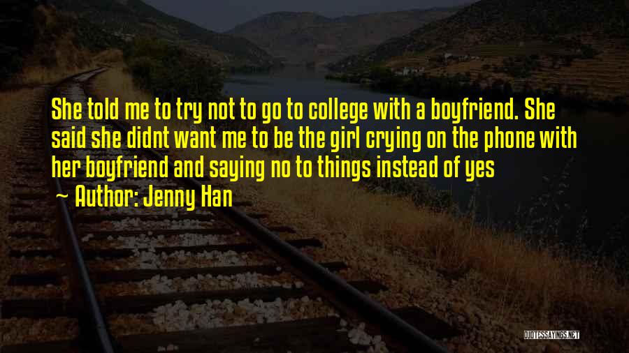 Jenny Han Quotes: She Told Me To Try Not To Go To College With A Boyfriend. She Said She Didnt Want Me To