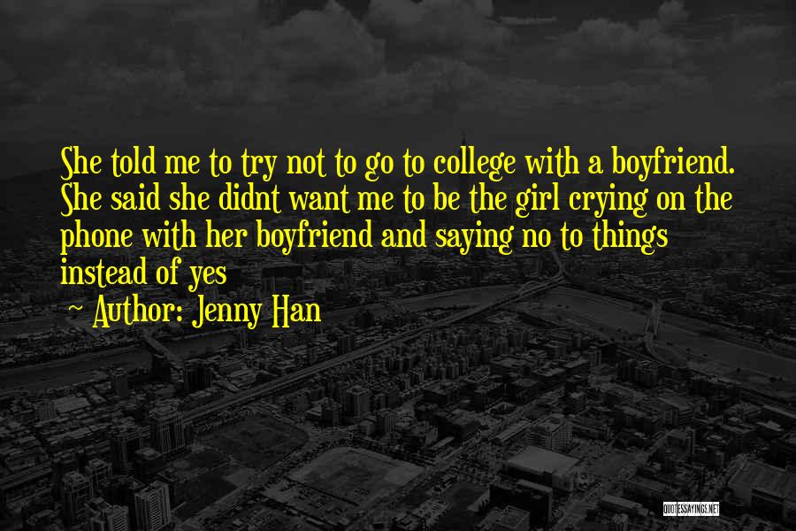 Jenny Han Quotes: She Told Me To Try Not To Go To College With A Boyfriend. She Said She Didnt Want Me To