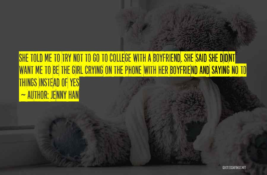 Jenny Han Quotes: She Told Me To Try Not To Go To College With A Boyfriend. She Said She Didnt Want Me To