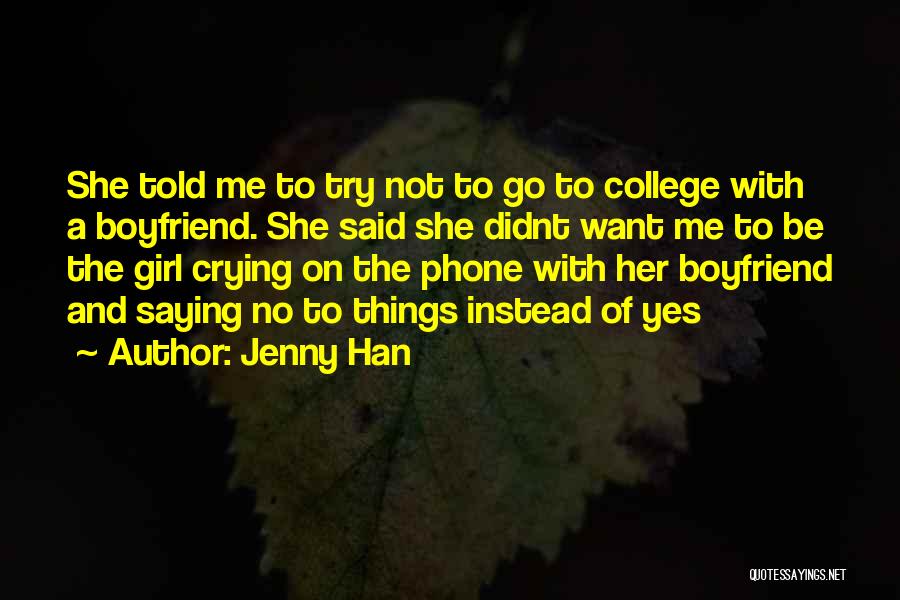 Jenny Han Quotes: She Told Me To Try Not To Go To College With A Boyfriend. She Said She Didnt Want Me To