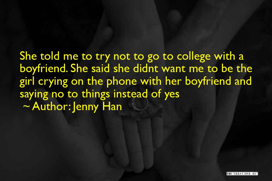 Jenny Han Quotes: She Told Me To Try Not To Go To College With A Boyfriend. She Said She Didnt Want Me To