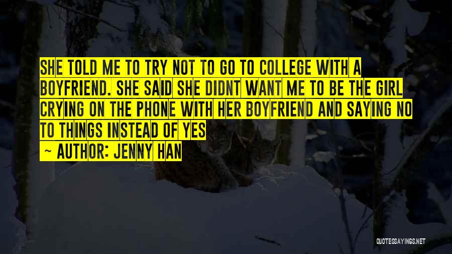 Jenny Han Quotes: She Told Me To Try Not To Go To College With A Boyfriend. She Said She Didnt Want Me To