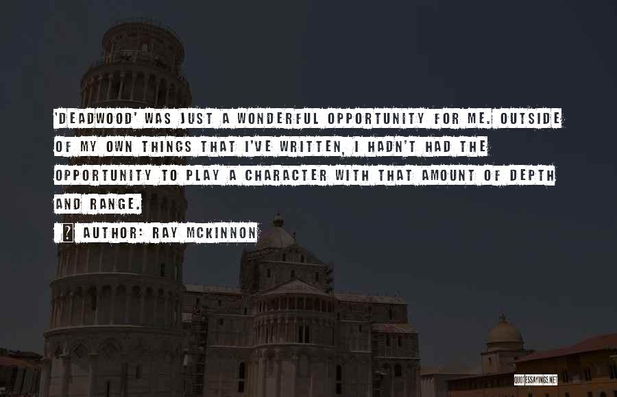 Ray McKinnon Quotes: 'deadwood' Was Just A Wonderful Opportunity For Me. Outside Of My Own Things That I've Written, I Hadn't Had The