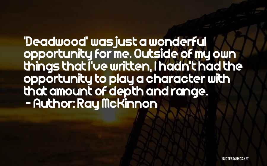 Ray McKinnon Quotes: 'deadwood' Was Just A Wonderful Opportunity For Me. Outside Of My Own Things That I've Written, I Hadn't Had The