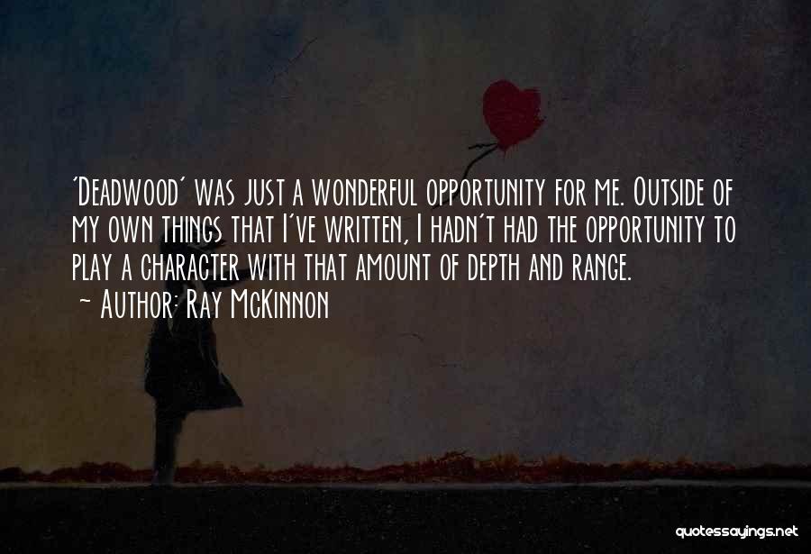 Ray McKinnon Quotes: 'deadwood' Was Just A Wonderful Opportunity For Me. Outside Of My Own Things That I've Written, I Hadn't Had The