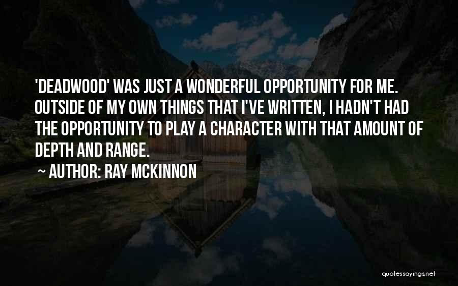 Ray McKinnon Quotes: 'deadwood' Was Just A Wonderful Opportunity For Me. Outside Of My Own Things That I've Written, I Hadn't Had The