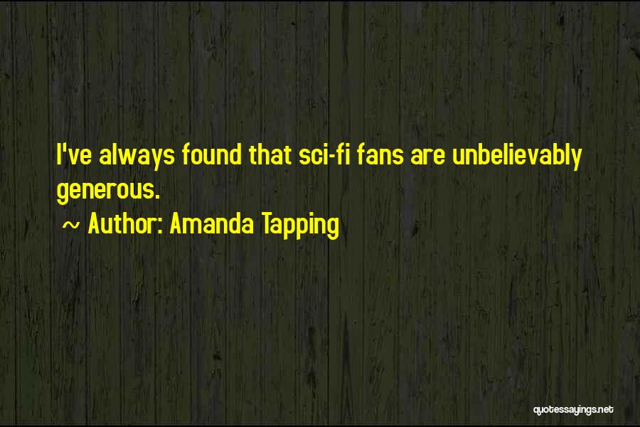 Amanda Tapping Quotes: I've Always Found That Sci-fi Fans Are Unbelievably Generous.