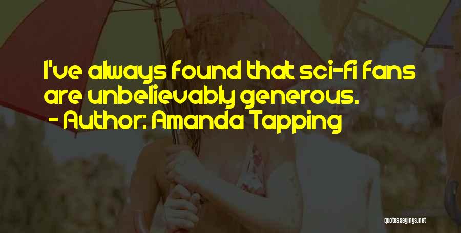 Amanda Tapping Quotes: I've Always Found That Sci-fi Fans Are Unbelievably Generous.