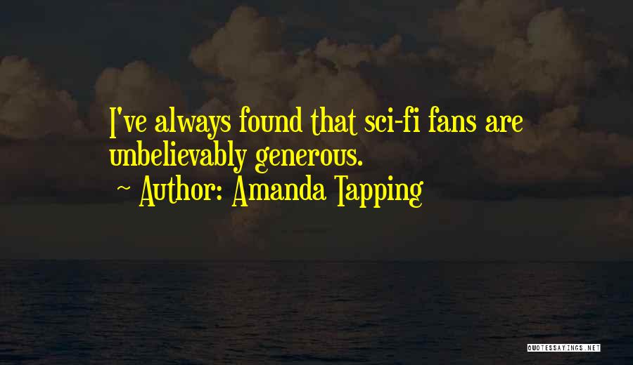 Amanda Tapping Quotes: I've Always Found That Sci-fi Fans Are Unbelievably Generous.