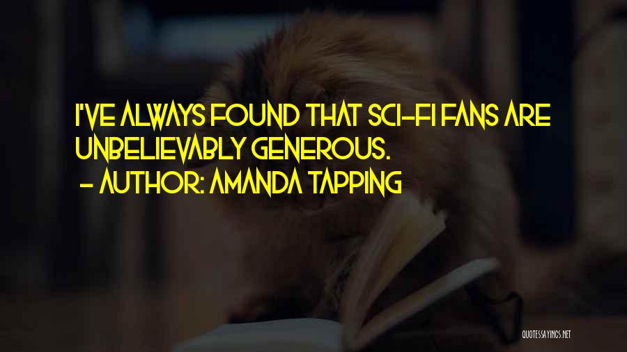 Amanda Tapping Quotes: I've Always Found That Sci-fi Fans Are Unbelievably Generous.