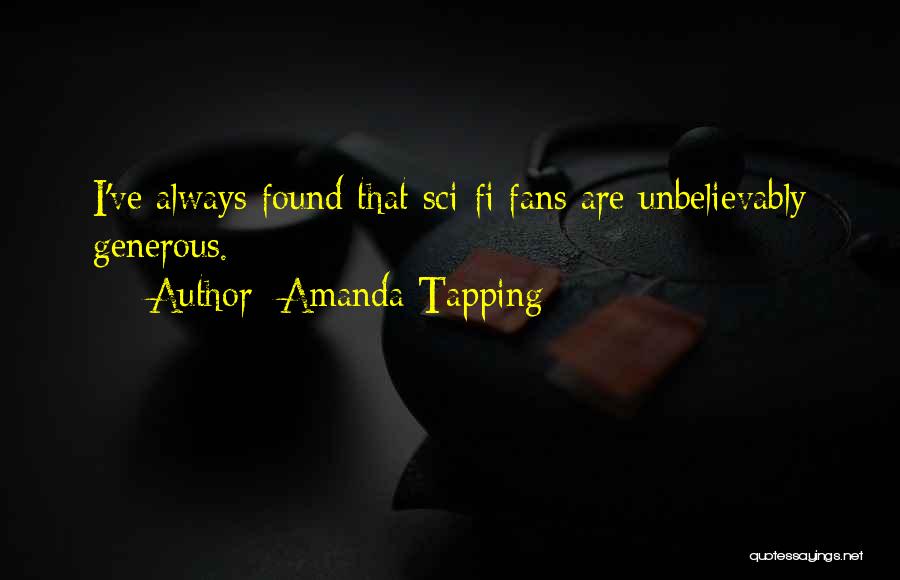 Amanda Tapping Quotes: I've Always Found That Sci-fi Fans Are Unbelievably Generous.