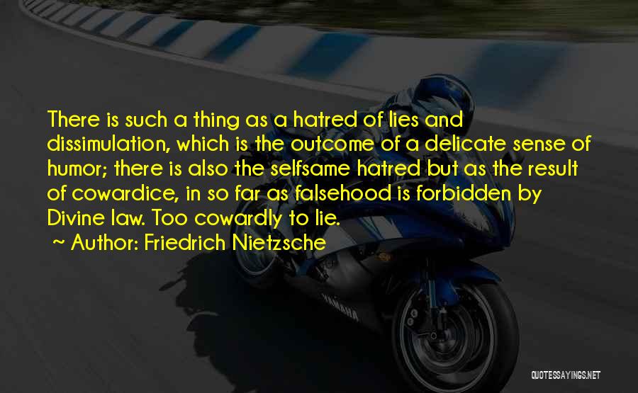 Friedrich Nietzsche Quotes: There Is Such A Thing As A Hatred Of Lies And Dissimulation, Which Is The Outcome Of A Delicate Sense