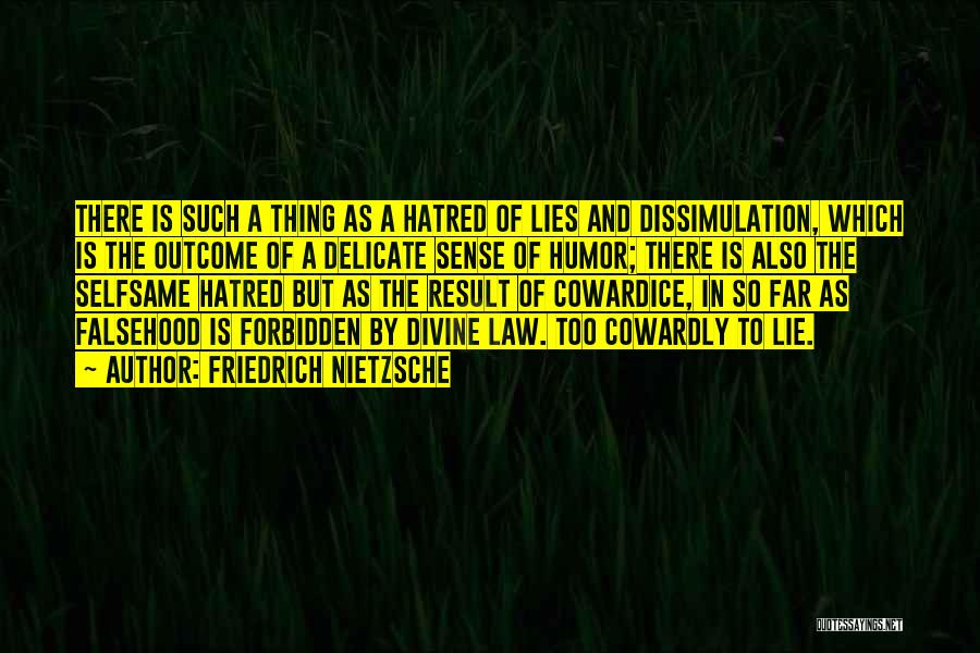 Friedrich Nietzsche Quotes: There Is Such A Thing As A Hatred Of Lies And Dissimulation, Which Is The Outcome Of A Delicate Sense