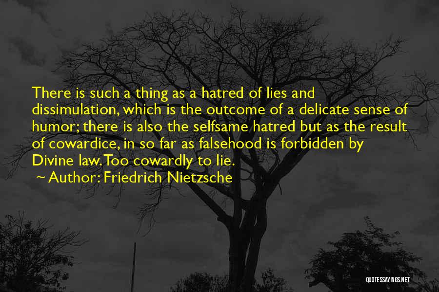 Friedrich Nietzsche Quotes: There Is Such A Thing As A Hatred Of Lies And Dissimulation, Which Is The Outcome Of A Delicate Sense