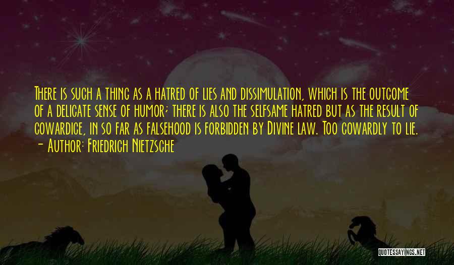 Friedrich Nietzsche Quotes: There Is Such A Thing As A Hatred Of Lies And Dissimulation, Which Is The Outcome Of A Delicate Sense