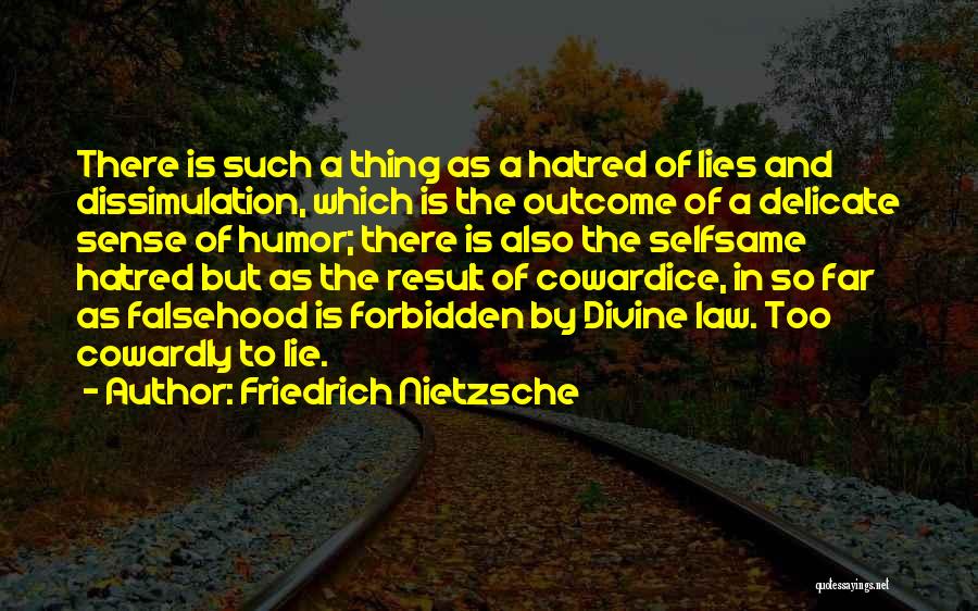 Friedrich Nietzsche Quotes: There Is Such A Thing As A Hatred Of Lies And Dissimulation, Which Is The Outcome Of A Delicate Sense