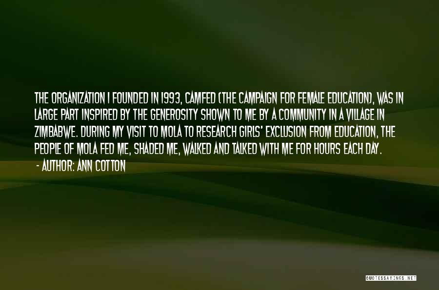 Ann Cotton Quotes: The Organization I Founded In 1993, Camfed (the Campaign For Female Education), Was In Large Part Inspired By The Generosity