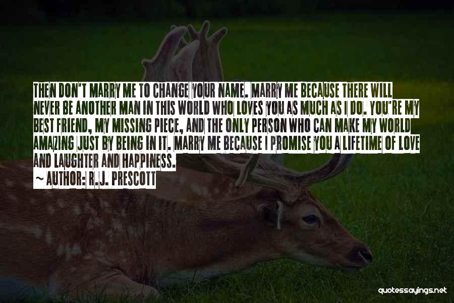 R.J. Prescott Quotes: Then Don't Marry Me To Change Your Name. Marry Me Because There Will Never Be Another Man In This World