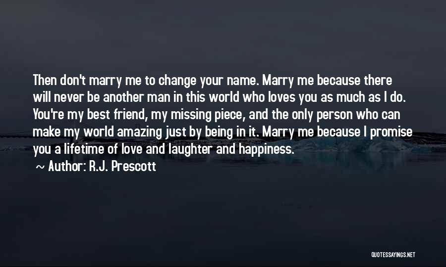 R.J. Prescott Quotes: Then Don't Marry Me To Change Your Name. Marry Me Because There Will Never Be Another Man In This World