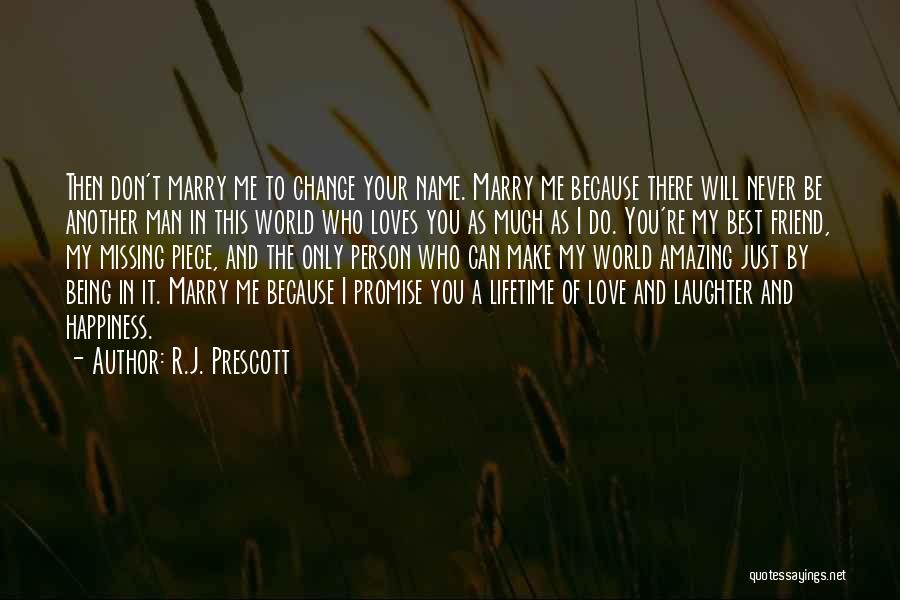 R.J. Prescott Quotes: Then Don't Marry Me To Change Your Name. Marry Me Because There Will Never Be Another Man In This World