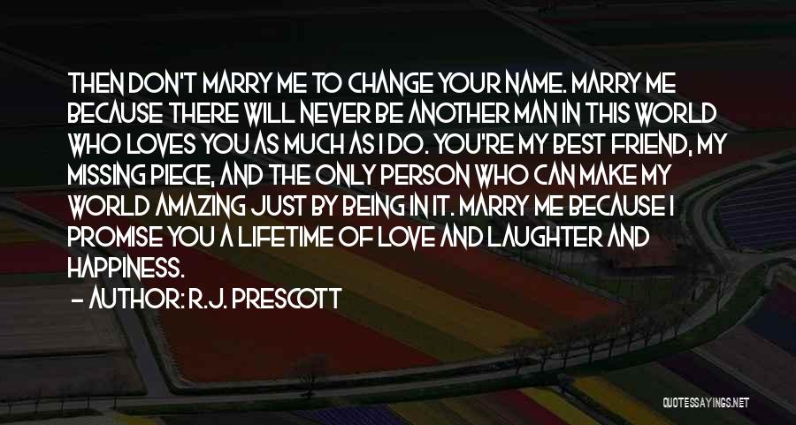 R.J. Prescott Quotes: Then Don't Marry Me To Change Your Name. Marry Me Because There Will Never Be Another Man In This World