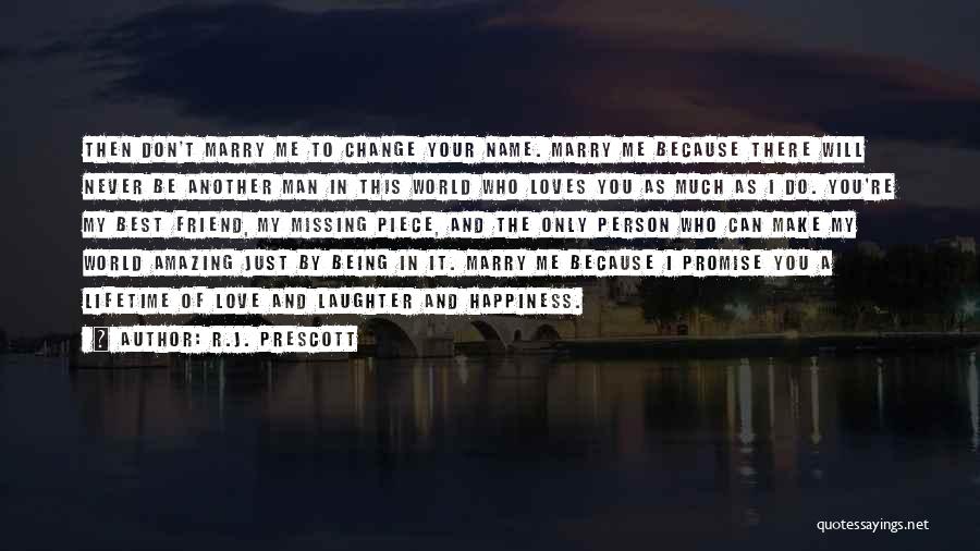 R.J. Prescott Quotes: Then Don't Marry Me To Change Your Name. Marry Me Because There Will Never Be Another Man In This World