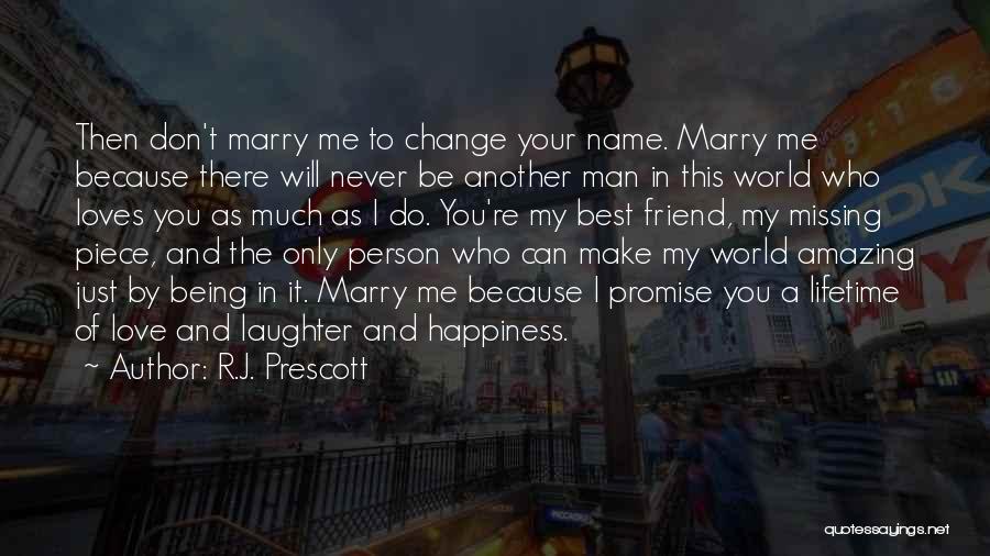 R.J. Prescott Quotes: Then Don't Marry Me To Change Your Name. Marry Me Because There Will Never Be Another Man In This World